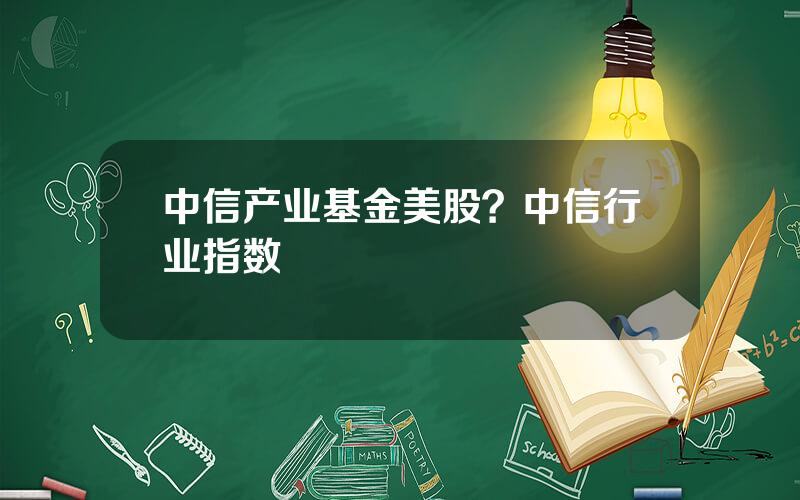 中信产业基金美股？中信行业指数