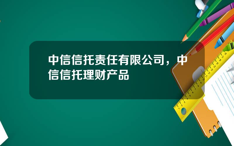 中信信托责任有限公司，中信信托理财产品