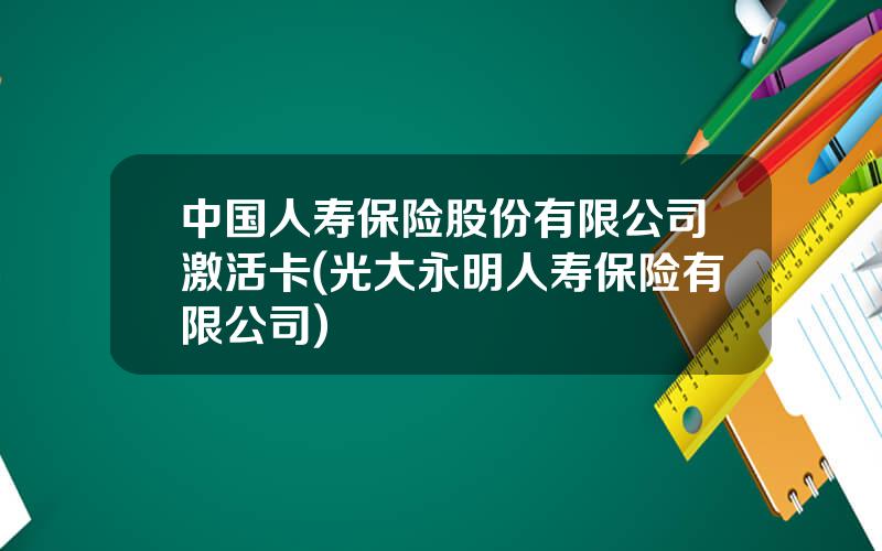 中国人寿保险股份有限公司激活卡(光大永明人寿保险有限公司)