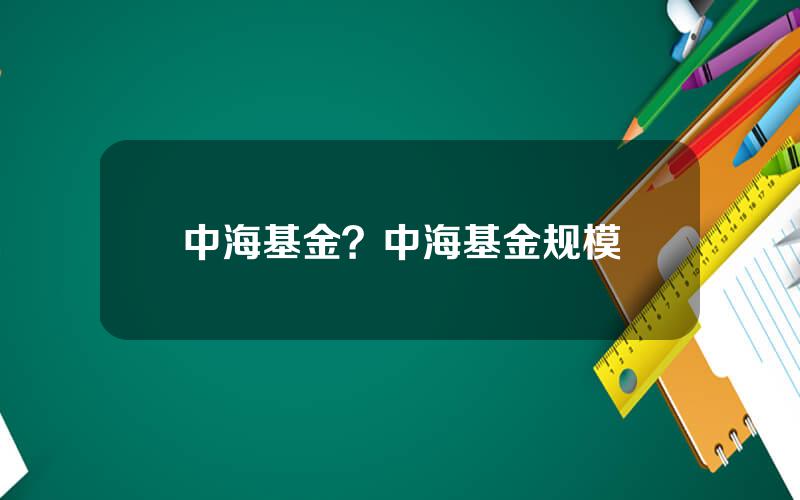 中海基金？中海基金规模