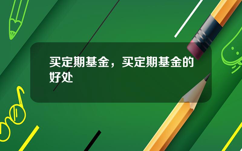 买定期基金，买定期基金的好处