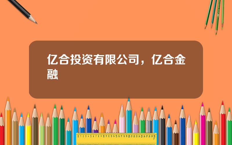 亿合投资有限公司，亿合金融