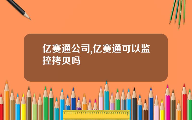 亿赛通公司,亿赛通可以监控拷贝吗