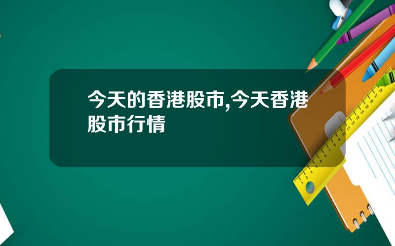 今天的香港股市,今天香港股市行情