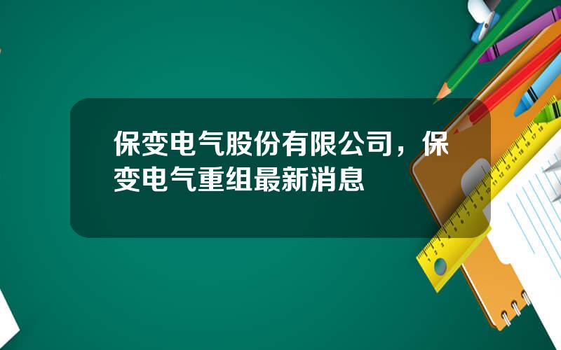保变电气股份有限公司，保变电气重组最新消息