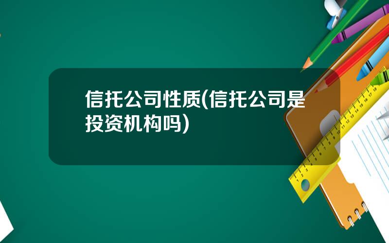 信托公司性质(信托公司是投资机构吗)