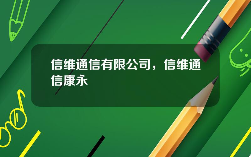 信维通信有限公司，信维通信康永