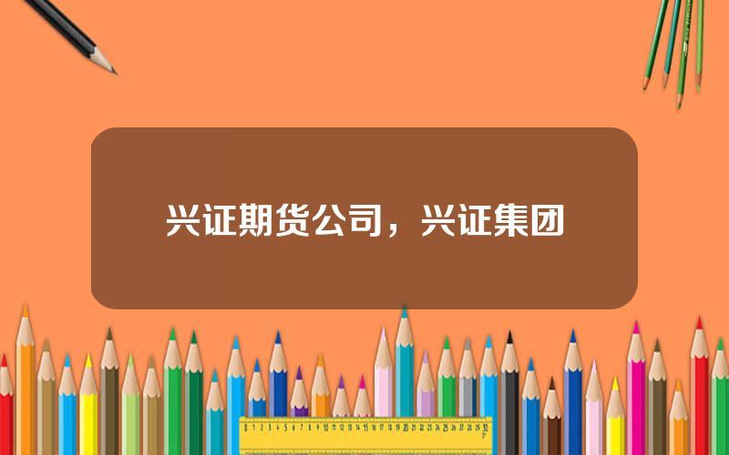 兴证期货公司，兴证集团