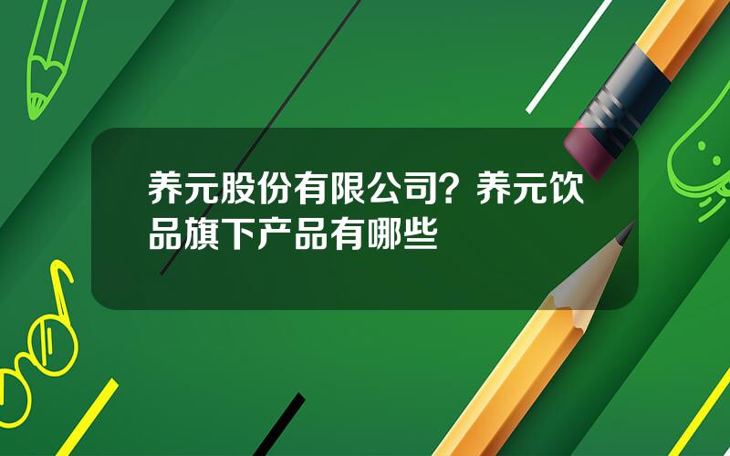 养元股份有限公司？养元饮品旗下产品有哪些