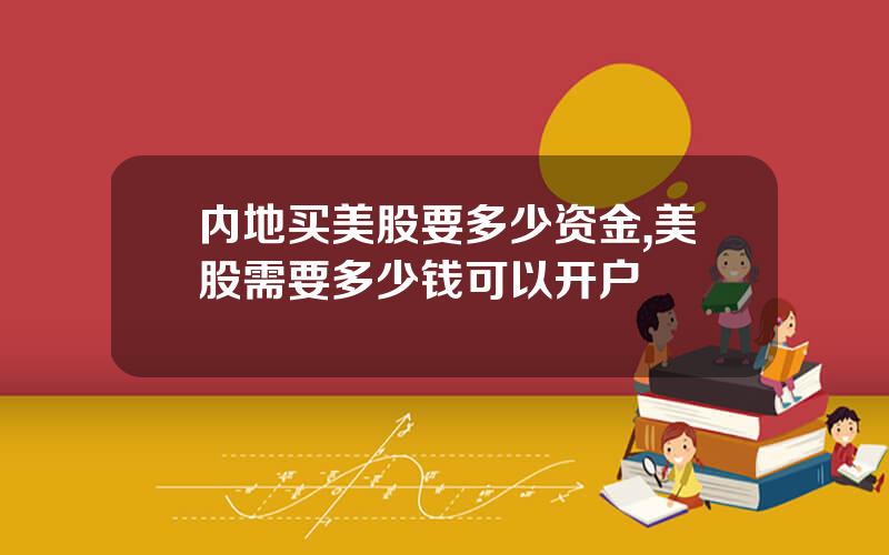 内地买美股要多少资金,美股需要多少钱可以开户