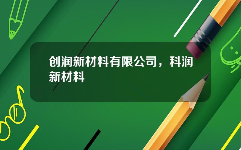 创润新材料有限公司，科润新材料