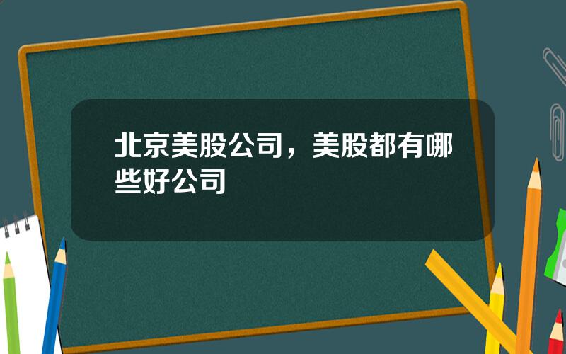 北京美股公司，美股都有哪些好公司