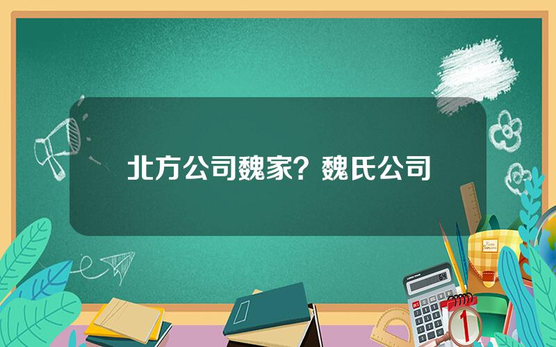 北方公司魏家？魏氏公司