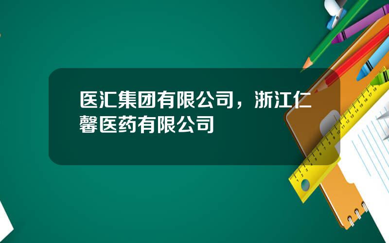医汇集团有限公司，浙江仁馨医药有限公司