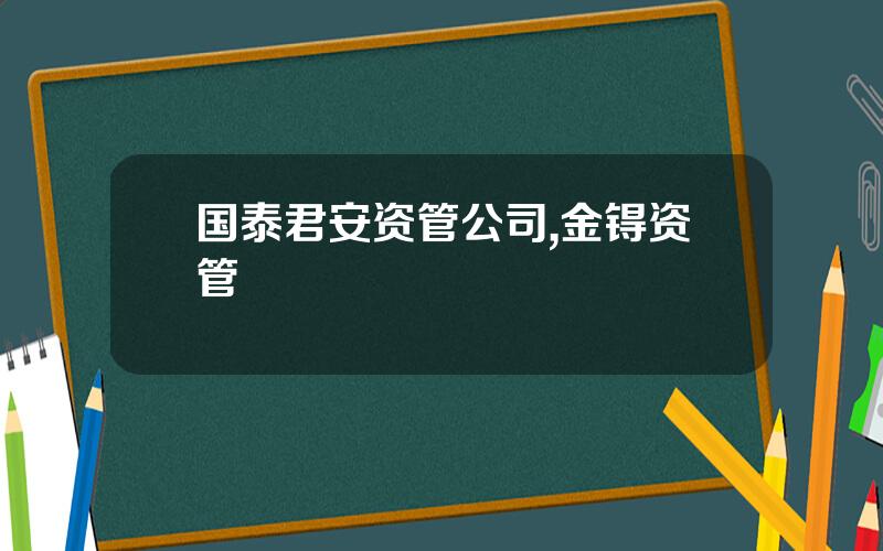 国泰君安资管公司,金锝资管