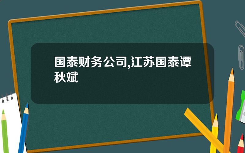 国泰财务公司,江苏国泰谭秋斌