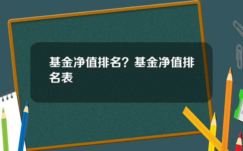 基金净值排名？基金净值排名表