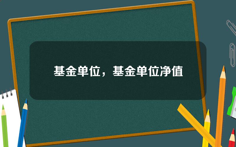 基金单位，基金单位净值