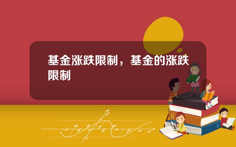 基金涨跌限制，基金的涨跌限制