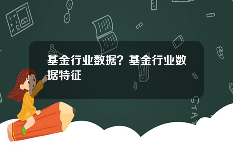 基金行业数据？基金行业数据特征