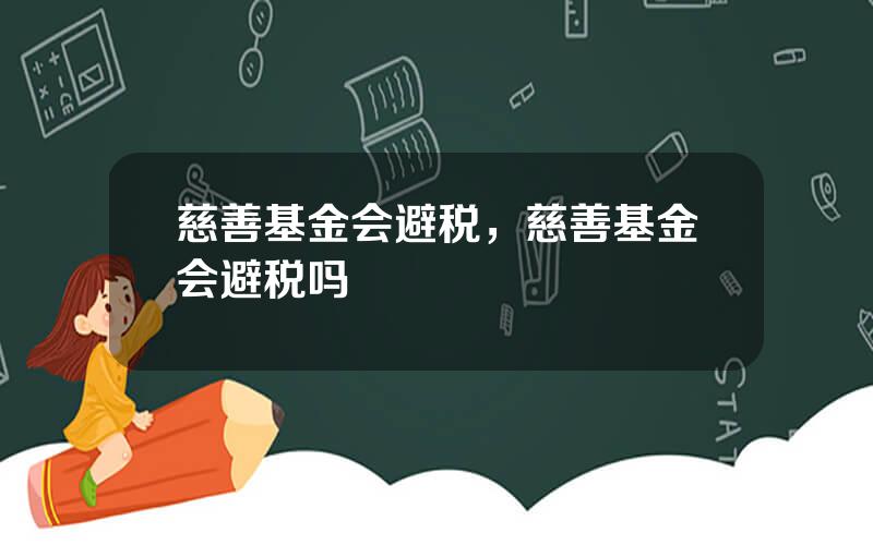 慈善基金会避税，慈善基金会避税吗