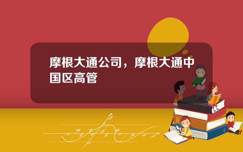 摩根大通公司，摩根大通中国区高管