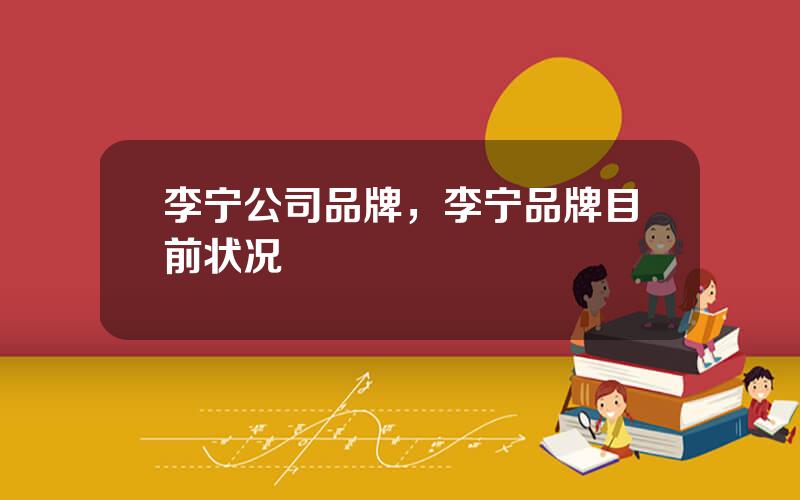 李宁公司品牌，李宁品牌目前状况
