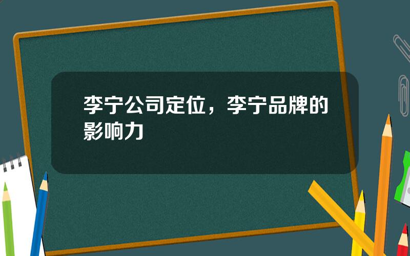 李宁公司定位，李宁品牌的影响力