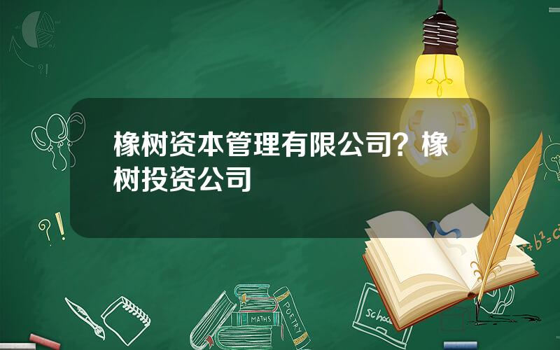 橡树资本管理有限公司？橡树投资公司