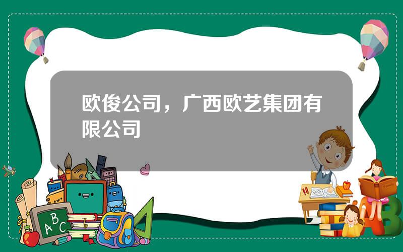 欧俊公司，广西欧艺集团有限公司