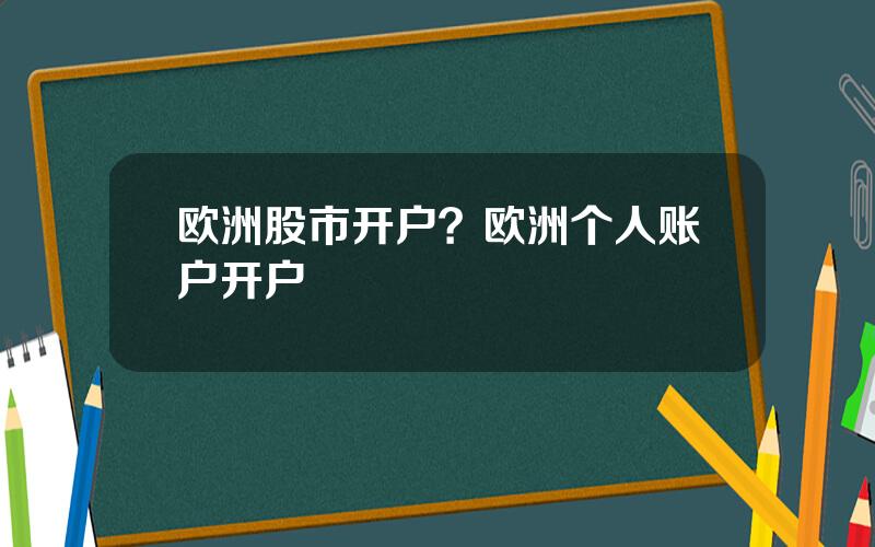 欧洲股市开户？欧洲个人账户开户