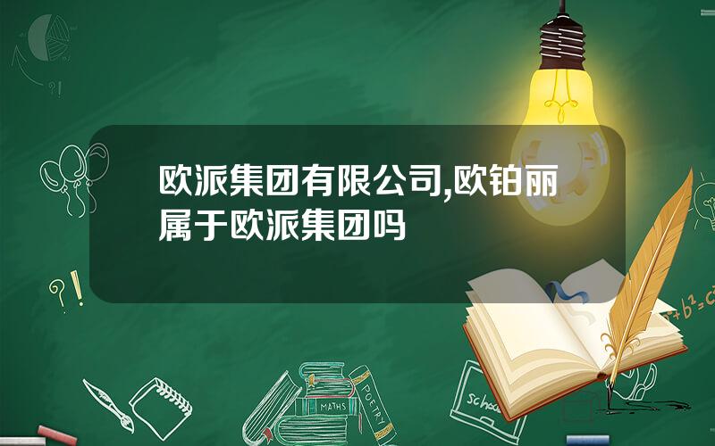 欧派集团有限公司,欧铂丽属于欧派集团吗