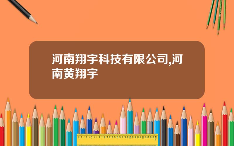 河南翔宇科技有限公司,河南黄翔宇