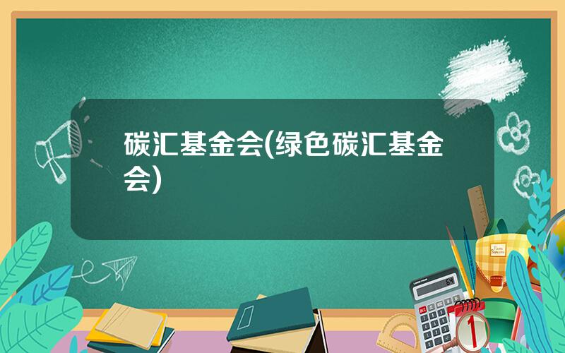 碳汇基金会(绿色碳汇基金会)