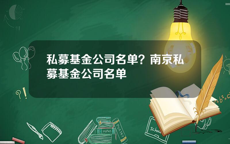 私募基金公司名单？南京私募基金公司名单