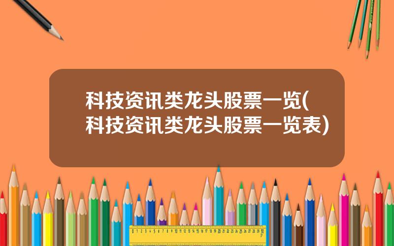 科技资讯类龙头股票一览(科技资讯类龙头股票一览表)