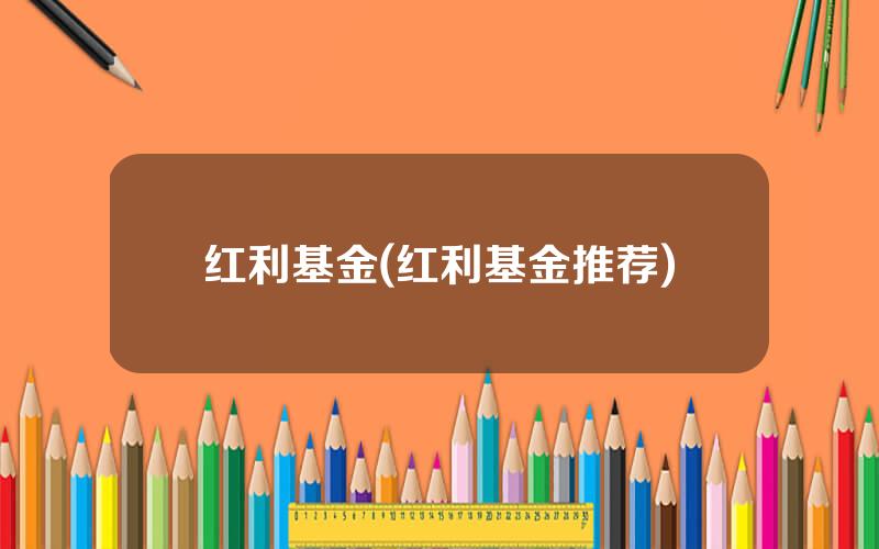 红利基金(红利基金推荐)