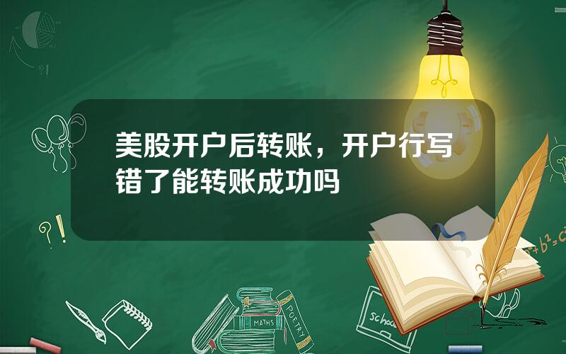 美股开户后转账，开户行写错了能转账成功吗