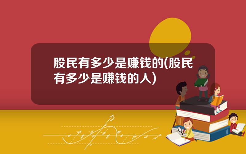 股民有多少是赚钱的(股民有多少是赚钱的人)