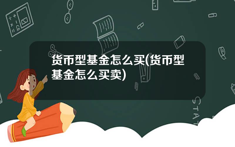 货币型基金怎么买(货币型基金怎么买卖)