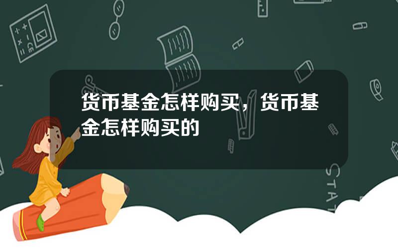 货币基金怎样购买，货币基金怎样购买的