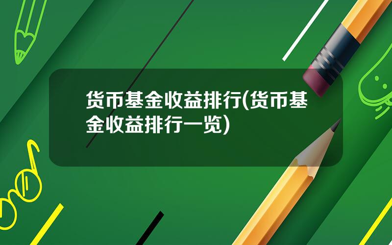 货币基金收益排行(货币基金收益排行一览)