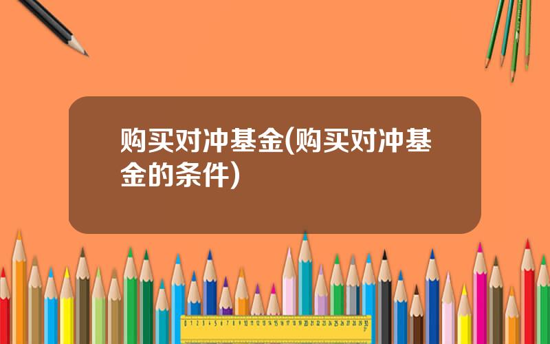 购买对冲基金(购买对冲基金的条件)