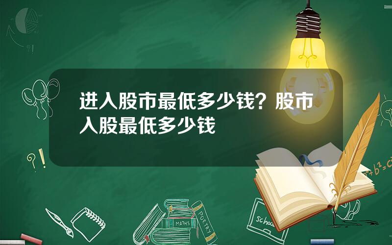 进入股市最低多少钱？股市入股最低多少钱