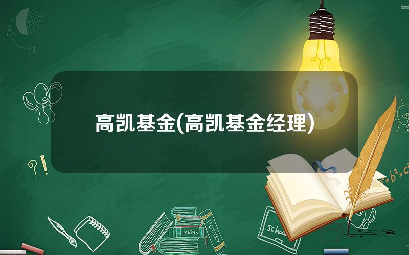 高凯基金(高凯基金经理)